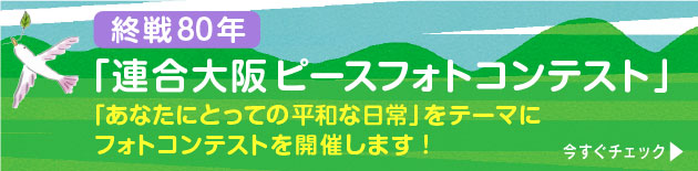 終戦80年「連合大阪ピースフォトコンテスト」〜「あなたにとっての平和な日常」をテーマにフォトコンテストを開催します！